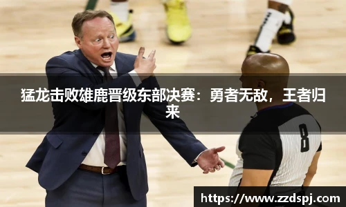 猛龙击败雄鹿晋级东部决赛：勇者无敌，王者归来