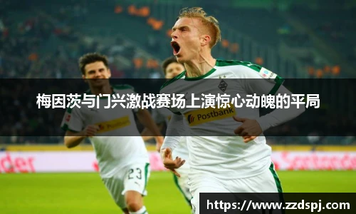 梅因茨与门兴激战赛场上演惊心动魄的平局