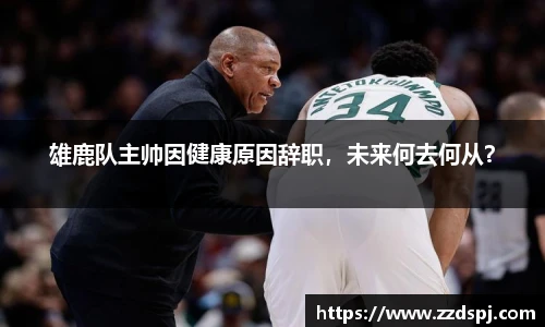 雄鹿队主帅因健康原因辞职，未来何去何从？
