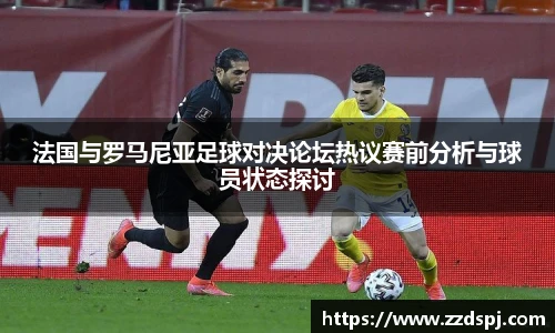 法国与罗马尼亚足球对决论坛热议赛前分析与球员状态探讨