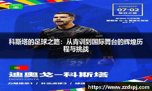 科斯塔的足球之路：从青训到国际舞台的辉煌历程与挑战